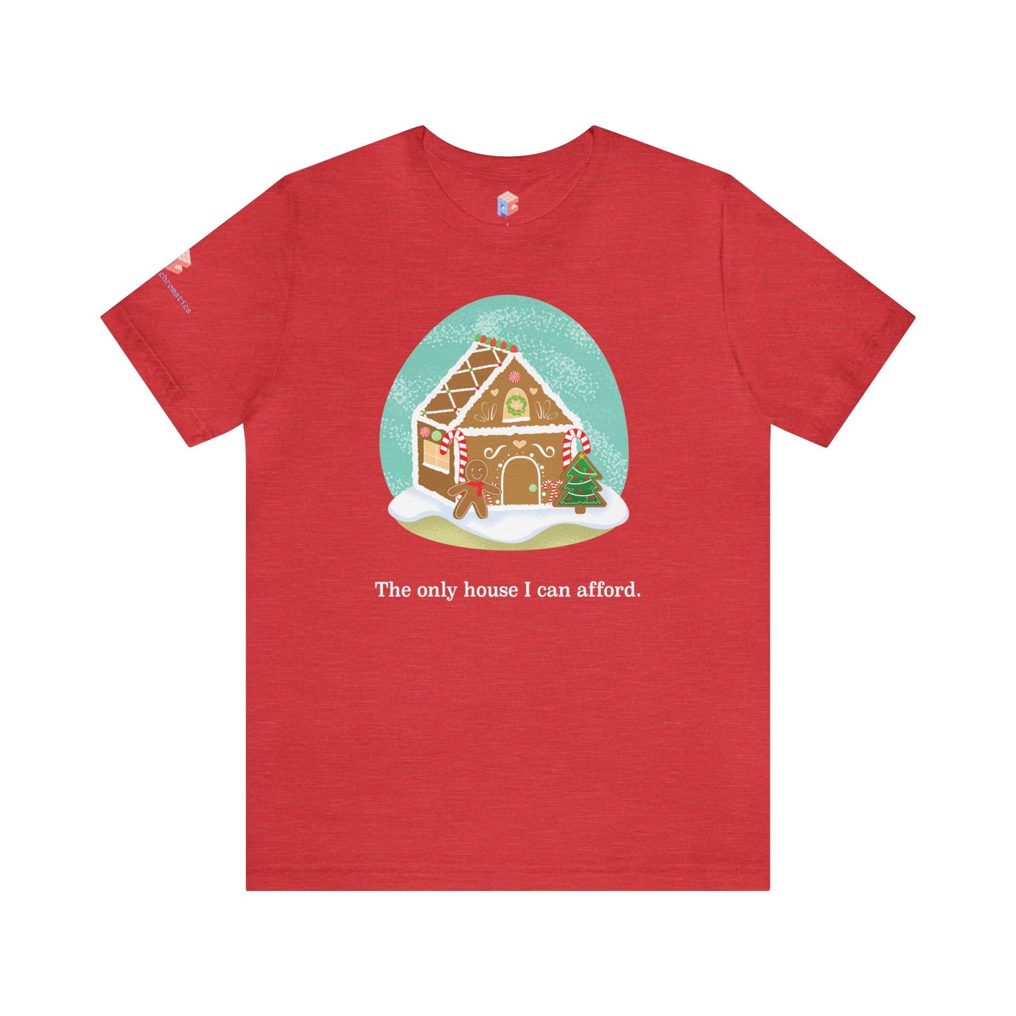 The Only Gingerbread House I can Afford Holiday Tee