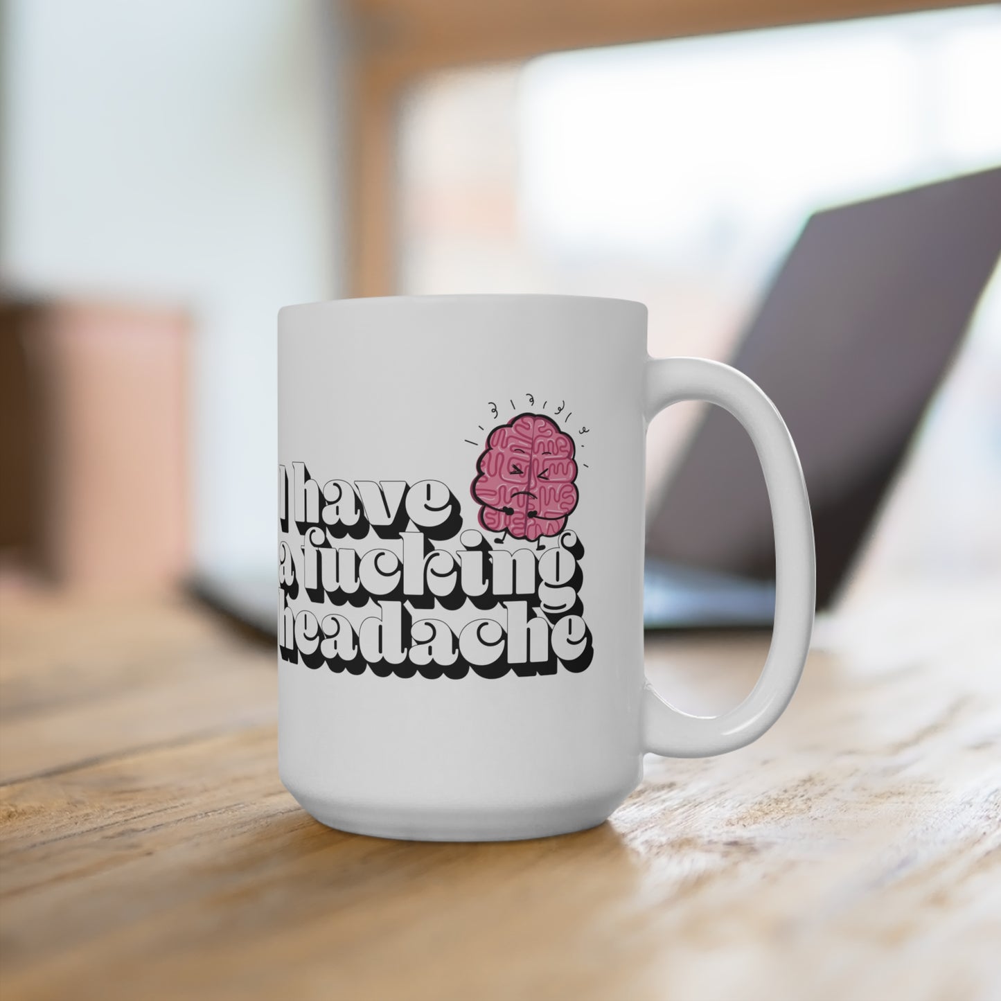 I have a f*cking headache 15oz Mug