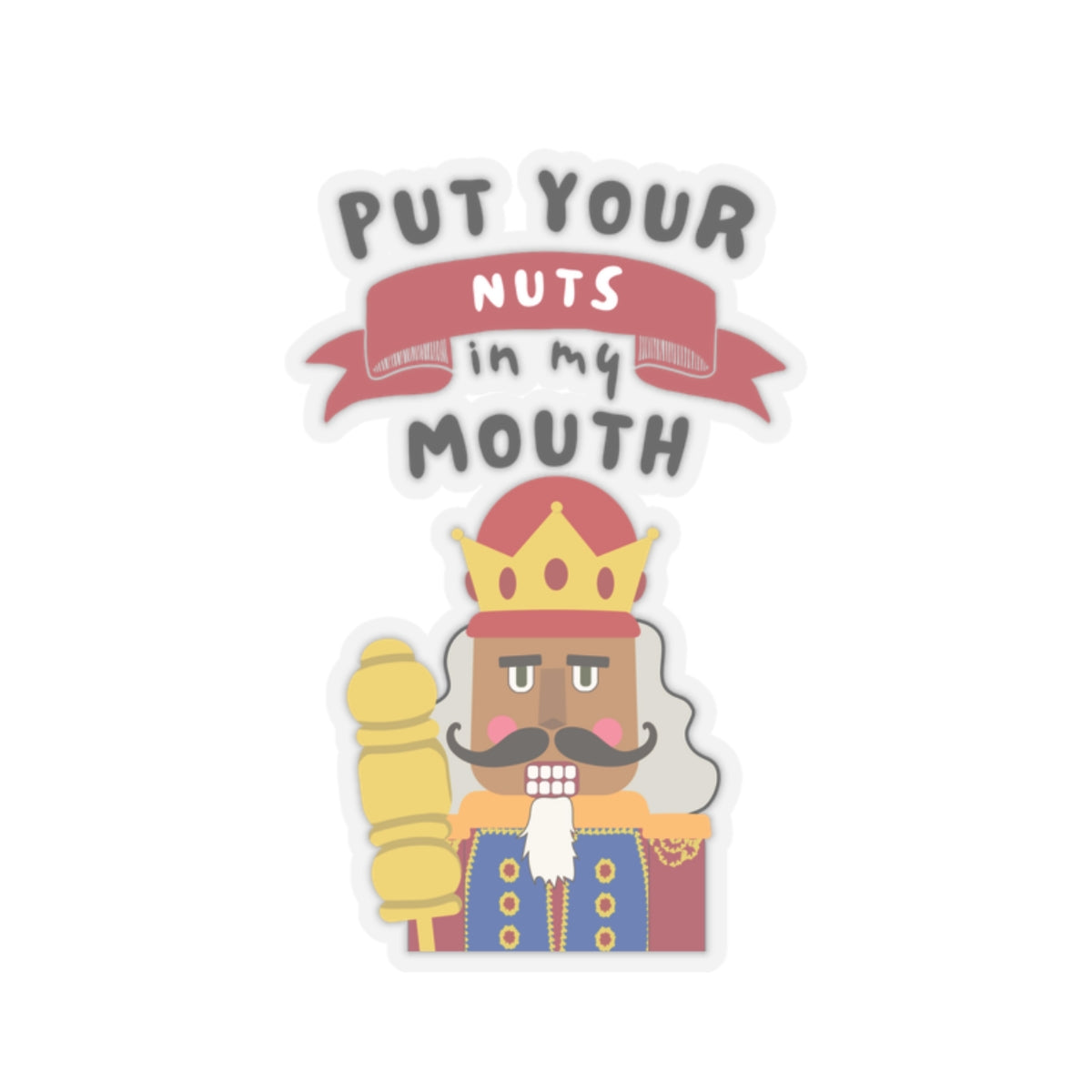 Put your nuts in my mouth Kiss-Cut Stickers