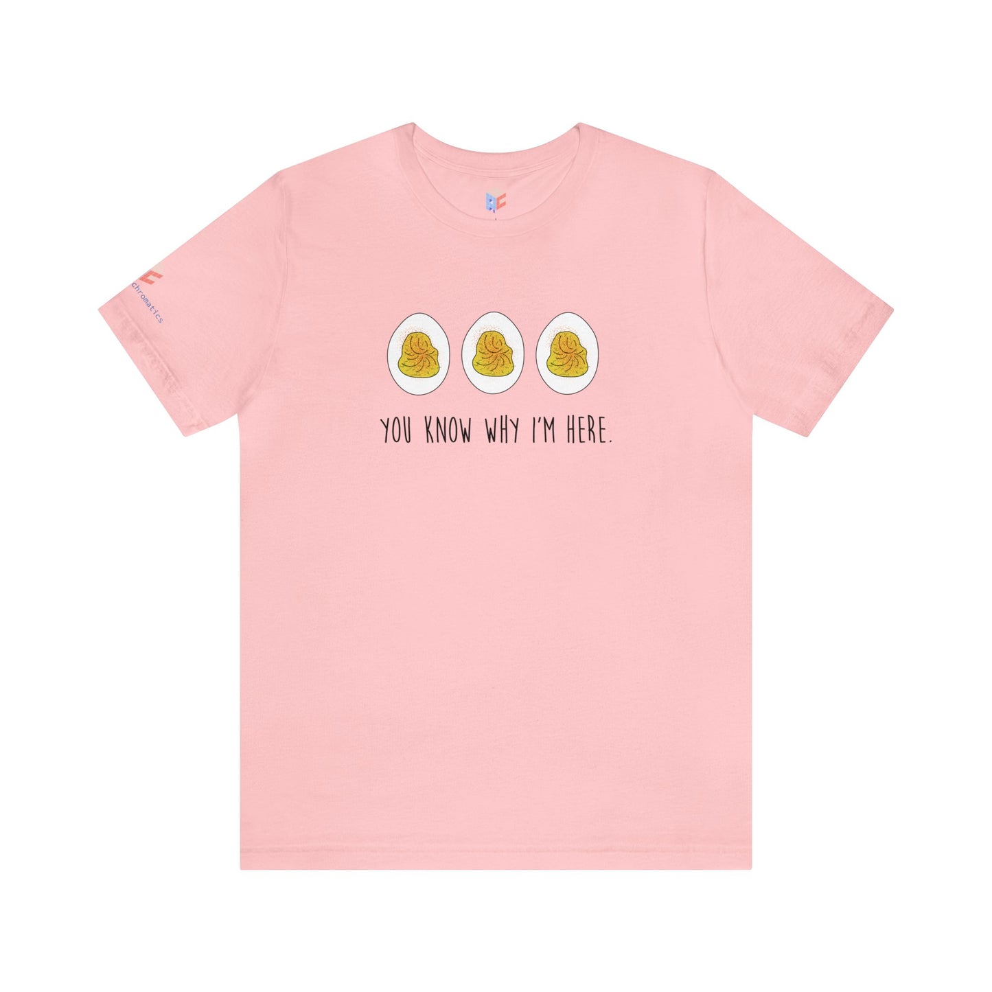 You know why I'm here- Deviled Eggs- Unisex Jersey Short Sleeve Tee