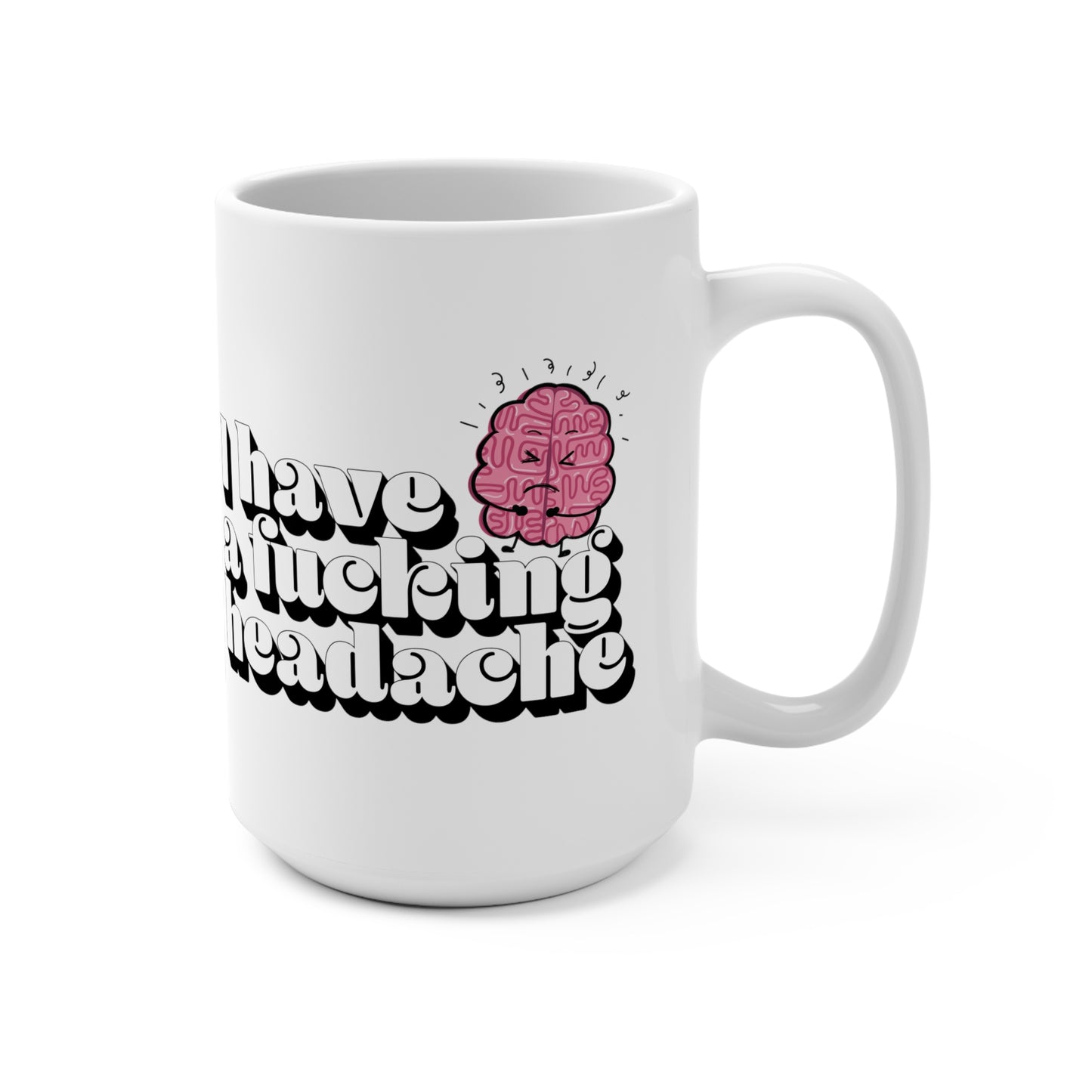 I have a f*cking headache 15oz Mug