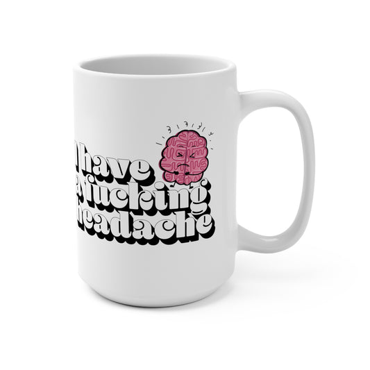 I have a f*cking headache 15oz Mug