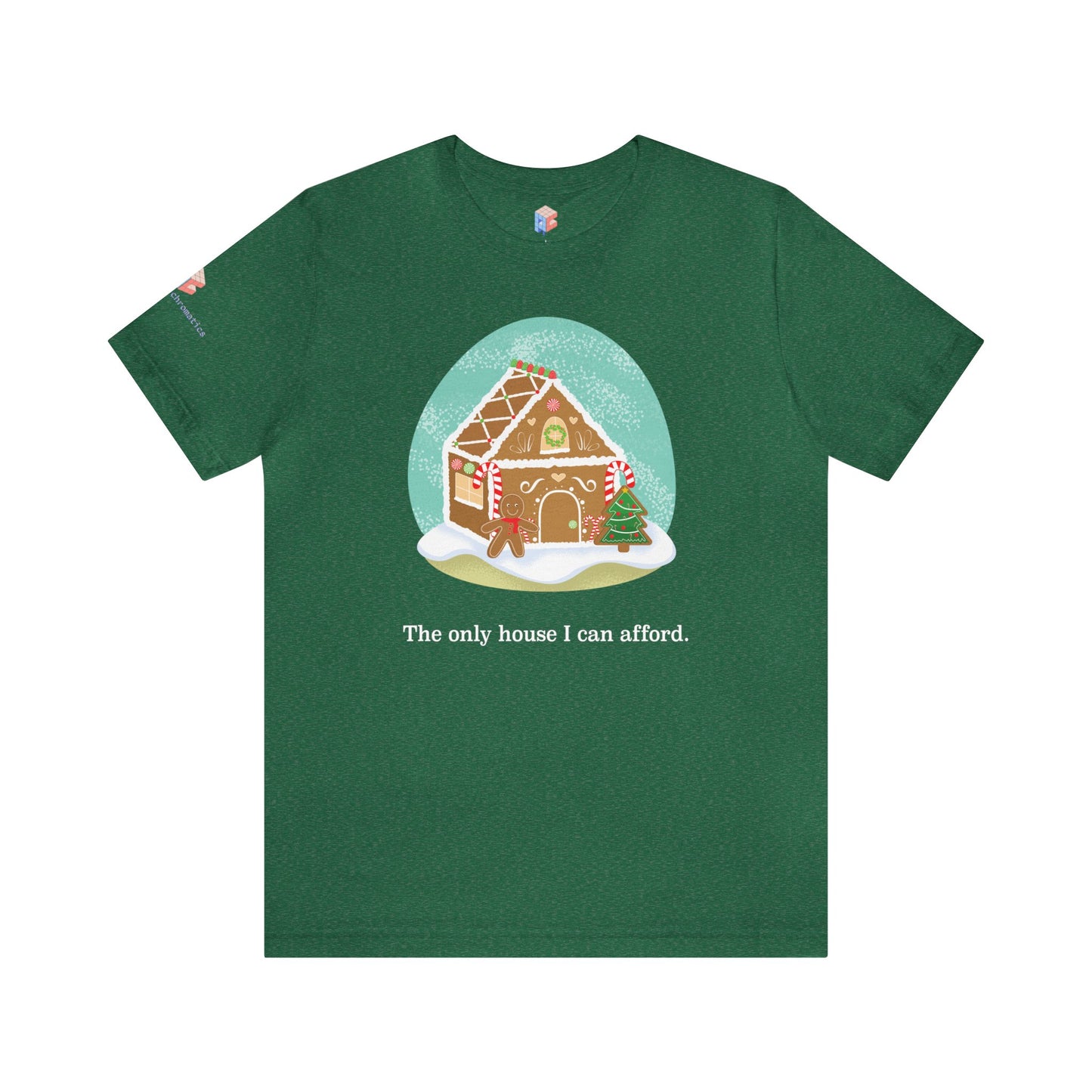 The Only Gingerbread House I can Afford Holiday Tee